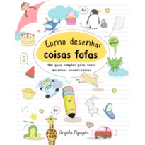 COMO DESENHAR COISAS FOFAS (DESENHE COISAS FOFAS - LIVRO 1): UM GUIA SIMPLES PARA FAZER DESENHOS ENCANTADORES