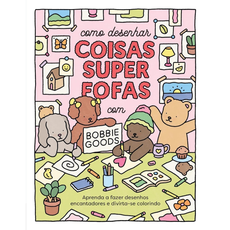 COMO DESENHAR COISAS SUPERFOFAS COM BOBBIE GOODS: APRENDA A FAZER DESENHOS ENCANTADORES E DIVIRTA-SE COLORINDO