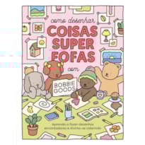 COMO DESENHAR COISAS SUPERFOFAS COM BOBBIE GOODS: APRENDA A FAZER DESENHOS ENCANTADORES E DIVIRTA-SE COLORINDO