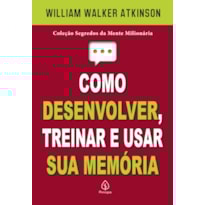 COMO DESENVOLVER, TREINAR E USAR SUA MEMÓRIA