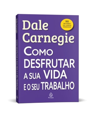 COMO DESFRUTAR A SUA A SUA VIDA E O SEU TRABALHO