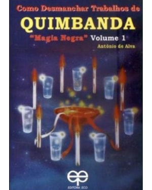 Como desmanchar trabalhos de quimbanda. magia negra - volume1