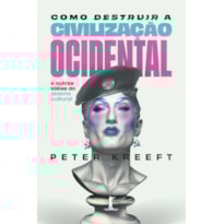 COMO DESTRUIR A CIVILIZAÇÃO OCIDENTAL: E OUTRAS IDÉIAS DO ABISMO CULTURAL