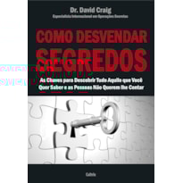 Como desvendar segredos: as chaves para descobrir tudo aquilo que você quer saber e as pessoas não querem lhe contar
