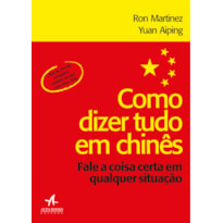 COMO DIZER TUDO EM CHINÊS: FALE A COISA CERTA EM QUALQUER SITUAÇÃO