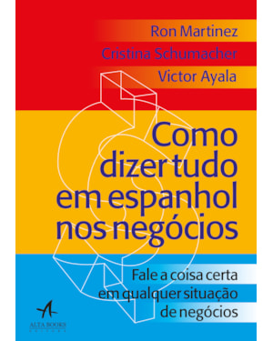 Como Dizer Tudo Em Espanhol Nos Negócios: fale a coisa certa em qualquer situação nos negócios