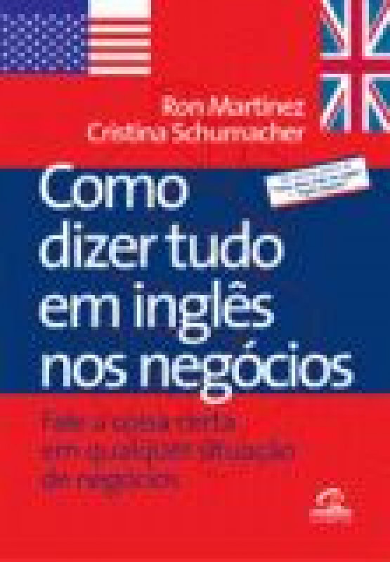 Como dizer tudo em inglês nos negócios COMO DIZER TUDO EM INGLÊS NOS NEGÓCIOS - Livraria Loyola