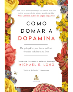 COMO DOMAR A DOPAMINA: UM GUIA PRÁTICO PARA FAZER A MOLÉCULA DO DESEJO TRABALHAR A SEU FAVOR