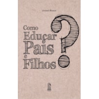 COMO EDUCAR PAIS E FILHOS?