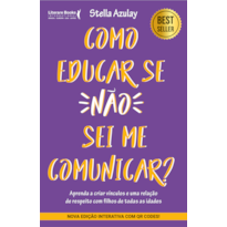 COMO EDUCAR SE NÃO SEI ME COMUNICAR: APRENDA A CRIAR VÍNCULOS E UMA RELAÇÃO DE RESPEITO COM FILHOS DE TODAS AS IDADES
