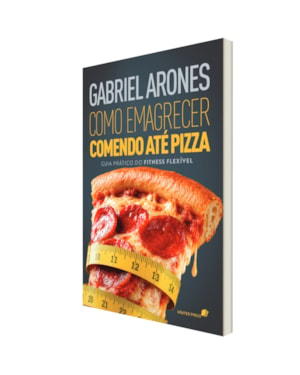Como emagrecer comendo até pizza: Guia prático do fitness flexível