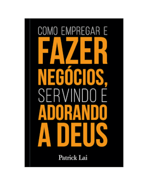 Como empregar e fazer negócios, servindo e adorando a Deus