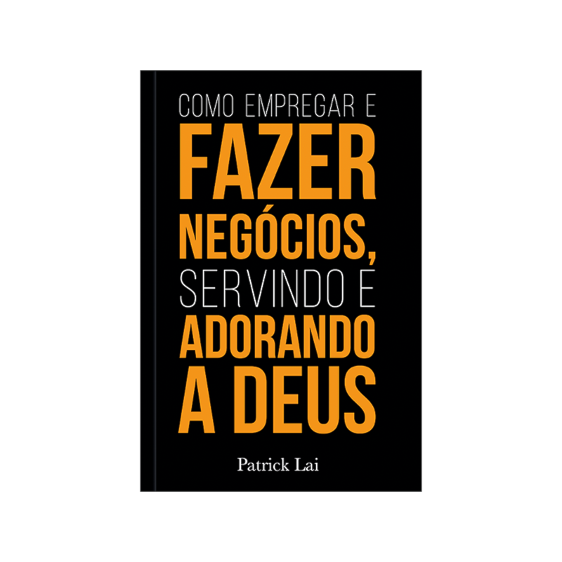 Como empregar e fazer negócios, servindo e adorando a Deus