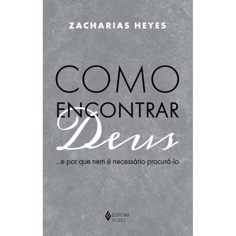COMO ENCONTRAR DEUS...: E POR QUE NEM É NECESSÁRIO PROCURÁ-LO