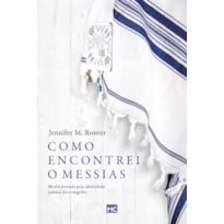 COMO ENCONTREI O MESSIAS: MINHA JORNADA PELA IDENTIDADE JUDAICA DO EVANGELHO