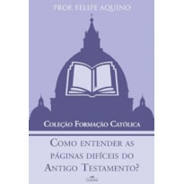 COMO ENTENDER AS PÁGINAS DIFÍCEIS DO ANTIGO TESTAMENTO - COLEÇÃO FORMAÇÃO CATÓLICA 1