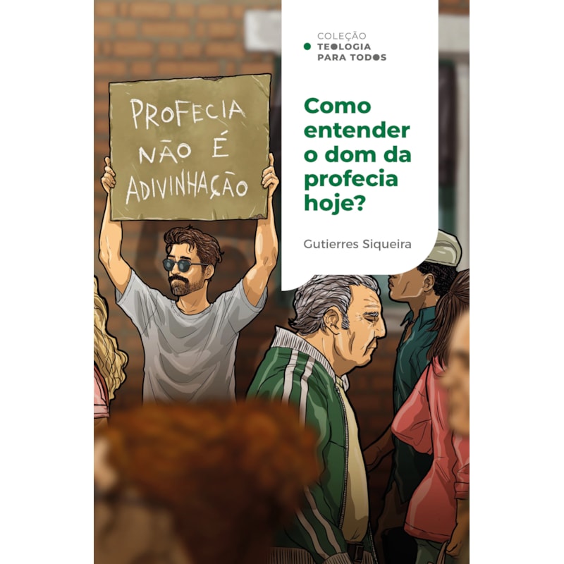 COMO ENTENDER O DOM DA PROFECIA HOJE?: PRINCÍPIOS E SABEDORIA PARA A IGREJA ATUAL | COLEÇÃO TEOLOGIA PARA TODOS