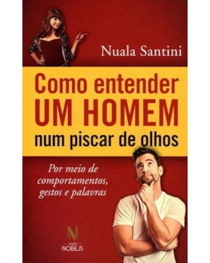 COMO ENTENDER UM HOMEM NUM PISCAR DE OLHOS - POR MEIO DE COMPORTAMENTOS, GESTOS E PALAVRAS