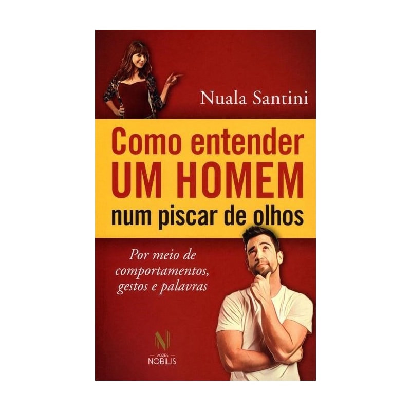 COMO ENTENDER UM HOMEM NUM PISCAR DE OLHOS - POR MEIO DE COMPORTAMENTOS, GESTOS E PALAVRAS
