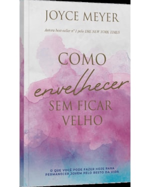 COMO ENVELHECER SEM FICAR VELHO