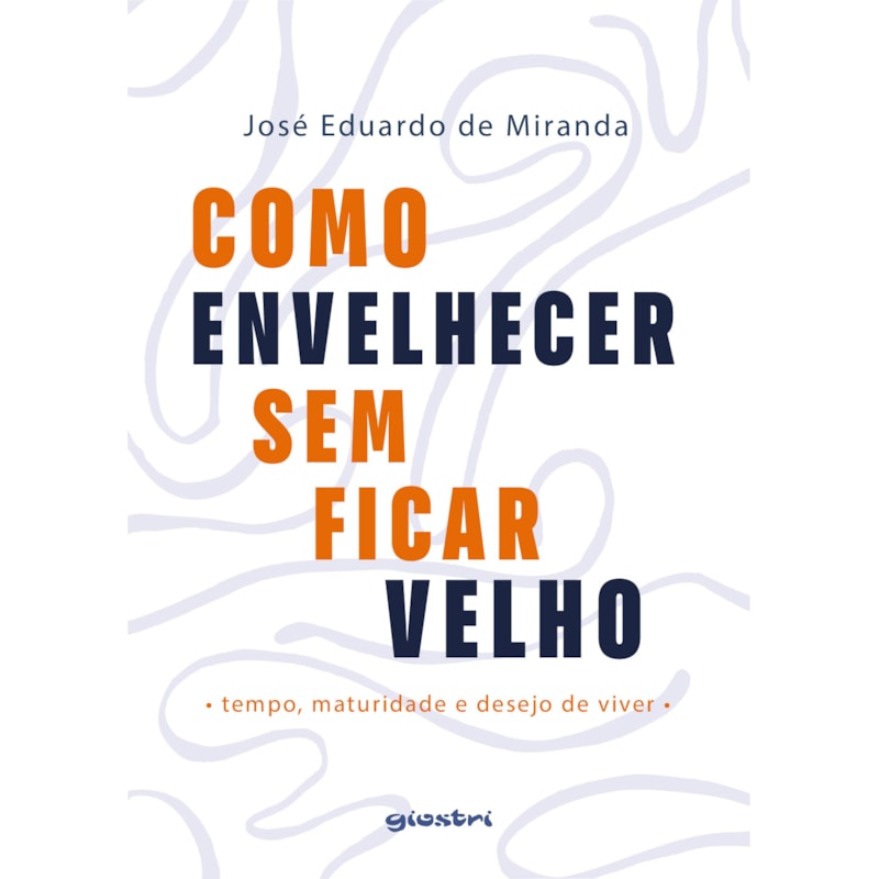 Como envelhecer sem ficar velho: tempo, maturidade e desejo de viver
