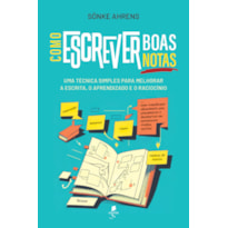 COMO ESCREVER BOAS NOTAS: UMA TÉCNICA SIMPLES PARA MELHORAR A ESCRITA, O APRENDIZADO E O RACIOCÍNIO