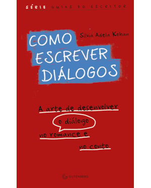COMO ESCREVER DIÁLOGOS: A ARTE DE DESENVOLVER O DIÁLOGO NO ROMANCE E NO CONTO