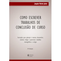 COMO ESCREVER TRABALHOS DE CONCLUSÃO DE CURSO: INSTRUÇÕES PARA PLANEJAR E MONTAR, DESENVOLVER, CONCLUIR, REDIGIR E APRESENTAR TRABALHOS MONOGRÁFICOS E ARTIGOS