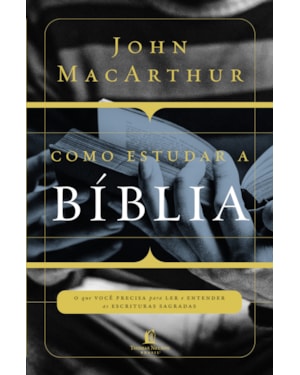 COMO ESTUDAR A BÍBLIA: O QUE VOCÊ PRECISA ENTENDER PARA LER E ENTENDER AS ESCRITURAS SAGRADAS