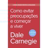 COMO EVITAR PREOCUPAÇÕES E COMEÇAR A VIVER - EDIÇÃO ECONÔMICA