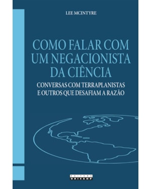 COMO FALAR COM UM NEGACIONISTA DA CIÊNCIA: CONVERSAS COM TERRAPLANISTAS E OUTROS QUE DESAFIAM A RAZÃO