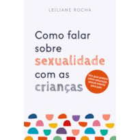 COMO FALAR SOBRE SEXUALIDADE COM AS CRIANÇAS: UM GUIA PRÁTICO DE EDUCAÇÃO SEXUAL INFANTIL PARA PAIS