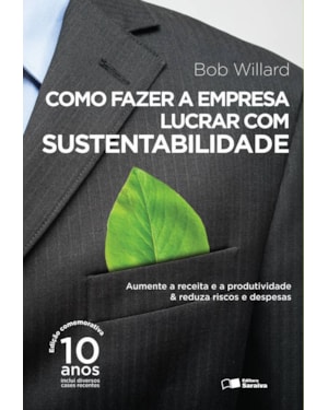 COMO FAZER A EMPRESA LUCRAR COM SUSTENTABILIDADE: AUMENTE A RECEITA E A PRODUTIVIDADE & REDUZA RISCOS E DESPESAS