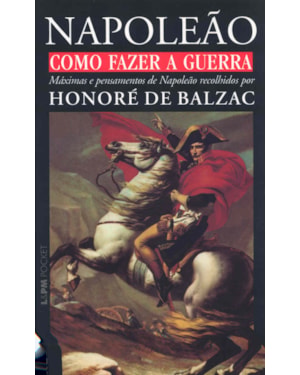 Como fazer a guerra - máximas e pensamentos de napoleão