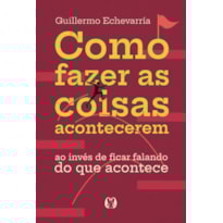 Como fazer as coisas acontecerem: Ao invés de ficar falando do que acontece