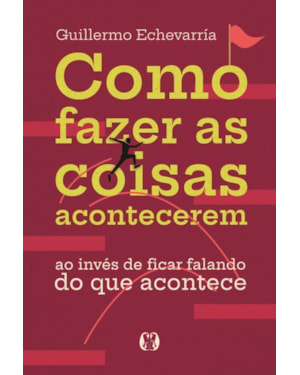 Como fazer as coisas acontecerem: Ao invés de ficar falando do que acontece