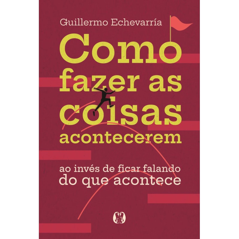 Como fazer as coisas acontecerem: Ao invés de ficar falando do que acontece