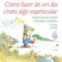 Como fazer de um dia chato algo espetacular: Um guia para as crianças enfrentarem o desânimo