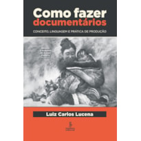 COMO FAZER DOCUMENTÁRIOS: CONCEITO, LINGUAGEM E PRÁTICA DE PRODUÇÃO