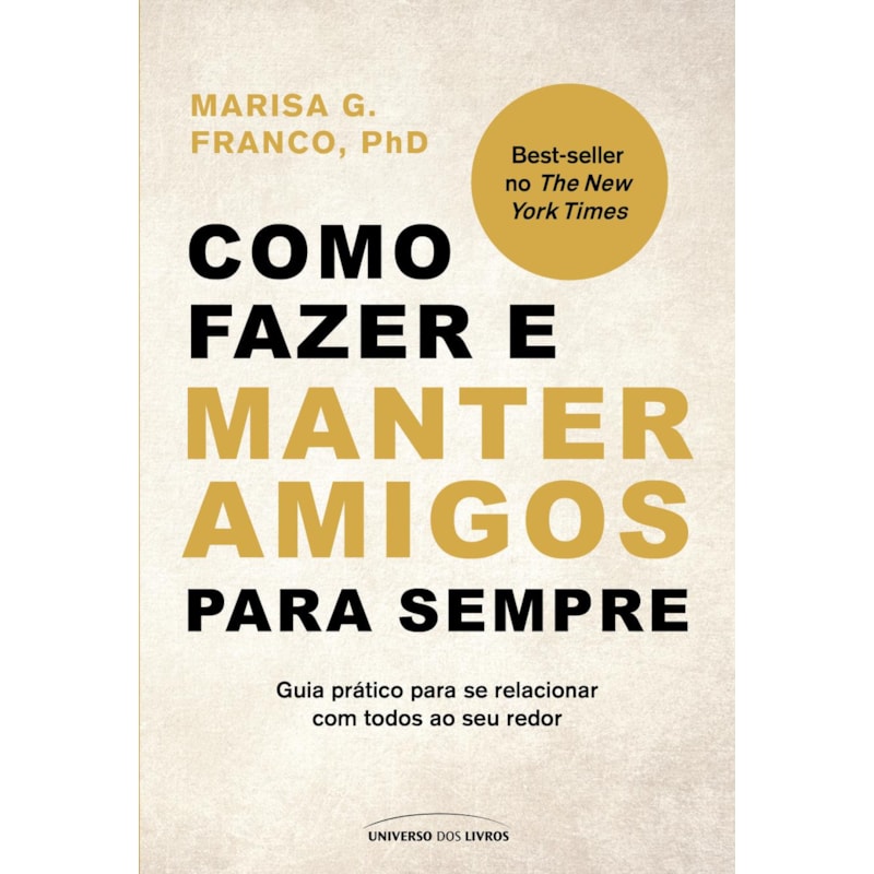 COMO FAZER E MANTER AMIGOS PARA SEMPRE: GUIA PRÁTICO PARA SE RELACIONAR COM TODOS AO SEU REDOR