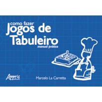 COMO FAZER JOGOS DE TABULEIRO: MANUAL PRÁTICO