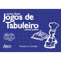 COMO FAZER JOGOS DE TABULEIRO: MANUAL PRÁTICO