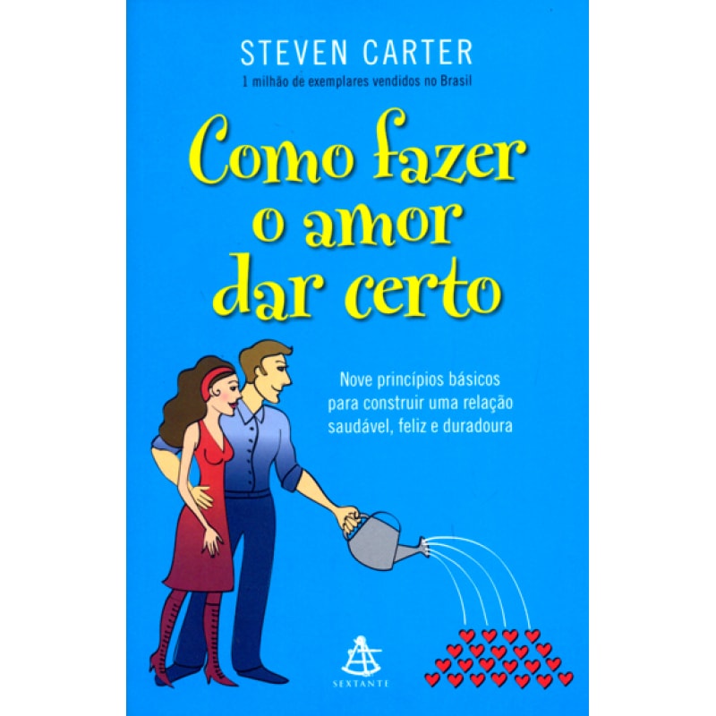 COMO FAZER O AMOR DAR CERTO - NOVE PRINCÍPIOS BÁSICOS PARA CONSTRUIR UMA RELAÇÃO SAUDÁVEL, FELIZ E