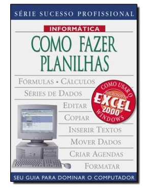 COMO FAZER PLANILHAS - SEU GUIA PARA DOMINAR O COMPUTADOR - 2ª