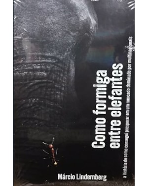 COMO FORMIGA ENTRE ELEFANTES: A HISTORIA DE COMO CONSEGUI PROSPERAR EM UM MERCADO DOMINADO POR MULTINACIONAIS