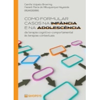 COMO FORMULAR CASOS NA INFÂNCIA E NA ADOLESCÊNCIA: DA TERAPIA COGNITIVO-COMPORTAMENTAL ÀS TERAPIAS CONTEXTUAIS