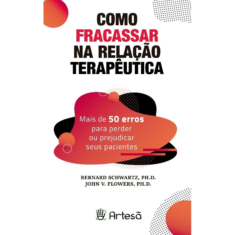 Como fracassar na relação terapêutica: mais de 50 erros para perder ou prejudicar seus pacientes