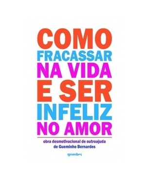 Como fracassar na vida e ser infeliz no amor