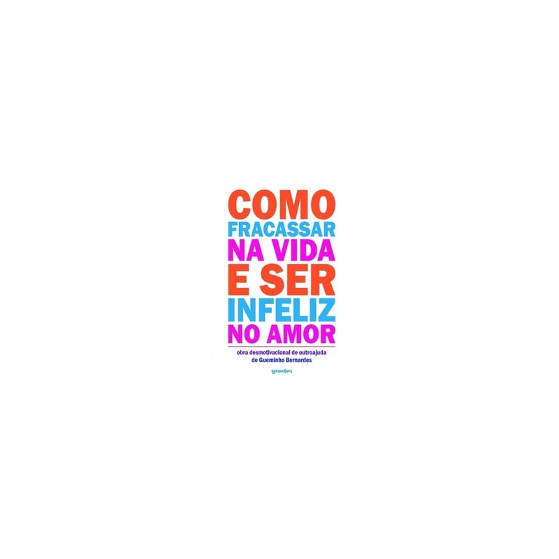 Como fracassar na vida e ser infeliz no amor