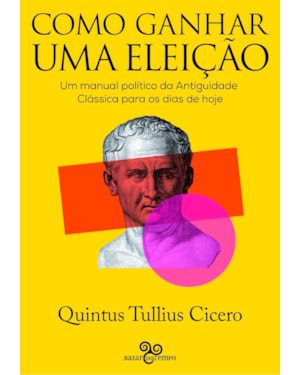 COMO GANHAR UMA ELEIÇÃO: UM MANUAL POLÍTICO DA ANTIGUIDADE CLÁSSICA PARA OS DIAS DE HOJE